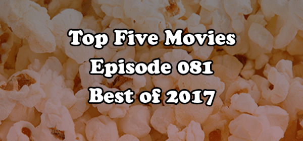 Berk Reviews Top Five Movies episode 081 - Best of 2017