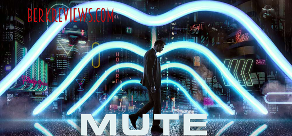 Mute (2018) reviewed by Jonathan Berk for Berkreviews.com