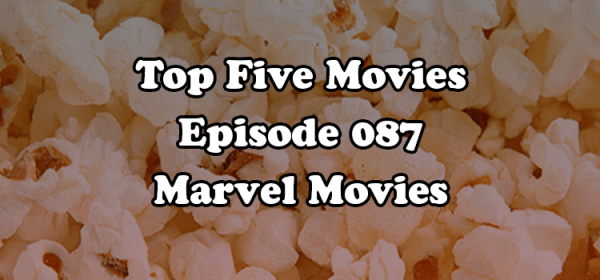 Top Five Movies episode 087 - Marvel Movies